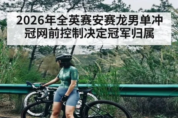2026年全英赛安赛龙男单冲冠网前控制决定冠军归属 | LeBo Sports